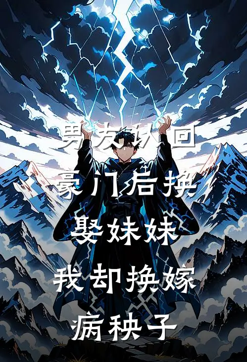 男友认回豪门后换娶妹妹，我却换嫁病秧子