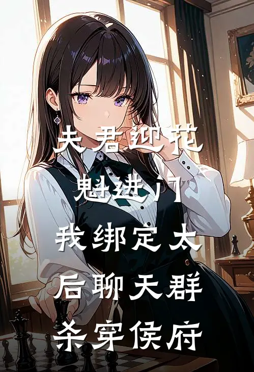 夫君迎花魁进门，我绑定太后聊天群杀穿侯府