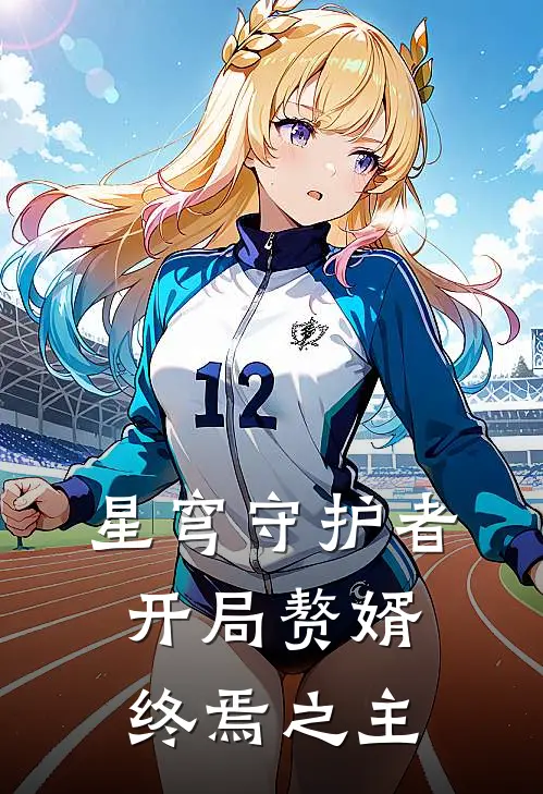 星穹守护者：开局赘婿，终焉之主