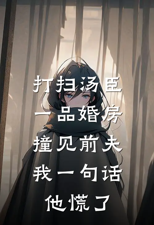 打扫汤臣一品婚房撞见前夫，我一句话他慌了