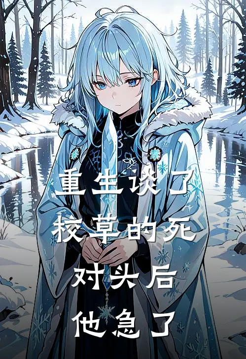 重生谈了校草的死对头后，他急了