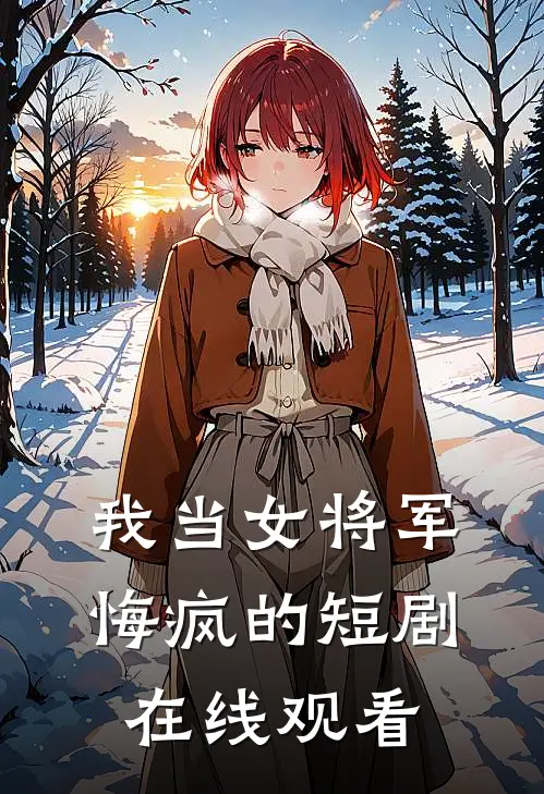 我当女将军悔疯的短剧在线观看