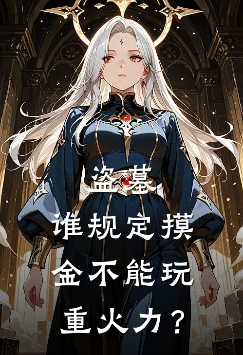 盗墓：谁规定摸金不能玩重火力？方云陈玉楼免费小说大全_小说完结盗墓：谁规定摸金不能玩重火力？(方云陈玉楼)