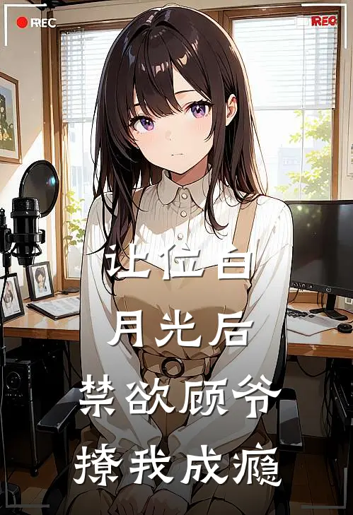 让位白月光后，禁欲顾爷撩我成瘾