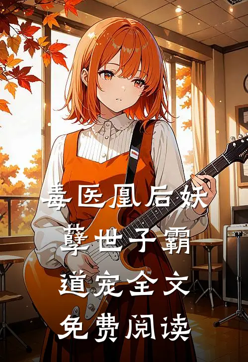 毒医凰后妖孽世子霸道宠全文免费阅读