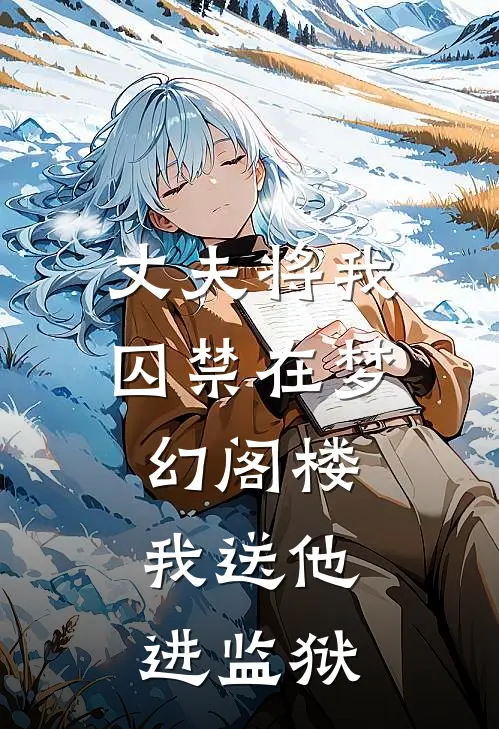 《丈夫将我囚禁在梦幻阁楼，我送他进监狱》康康沈年完本小说_康康沈年(丈夫将我囚禁在梦幻阁楼，我送他进监狱)全文免费阅读无弹窗大结局